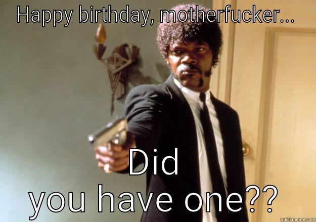 HAPPY BIRTHDAY, MOTHERFUCKER... DID YOU HAVE ONE?? Samuel L Jackson