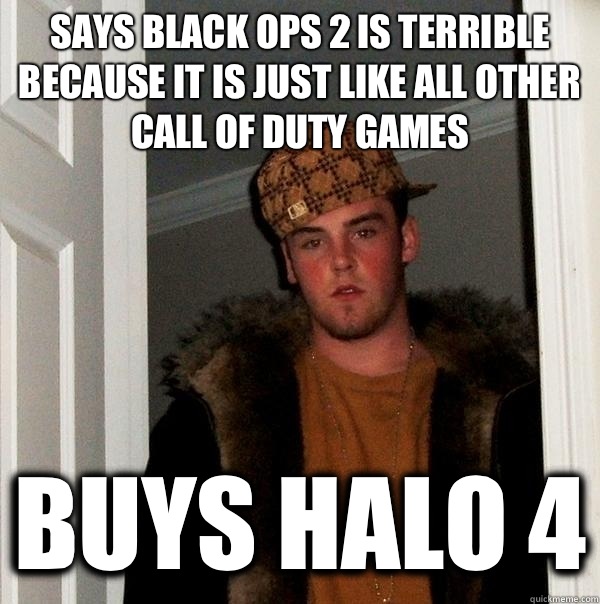 Says Black Ops 2 is terrible because it is just like all other Call of Duty games Buys Halo 4  Scumbag Steve
