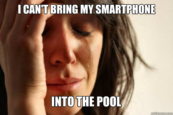 I can't bring my smartphone
 into the pool Caption 3 goes here  First World Problems