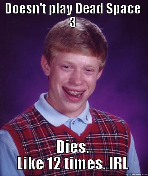 DOESN'T PLAY DEAD SPACE 3 DIES. LIKE 12 TIMES. IRL Bad Luck Brian