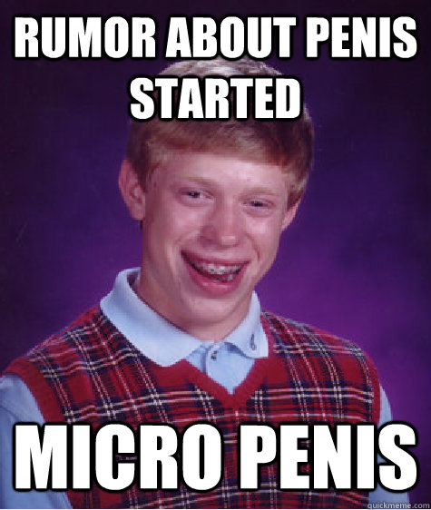 Rumor about penis started Micro penis - Rumor about penis started Micro penis  Bad Luck Brian ESL