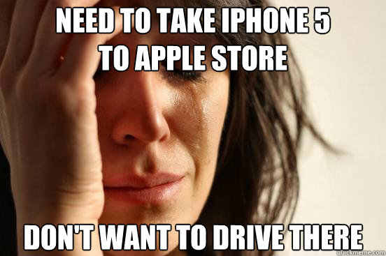 Need to take iPhone 5
to apple store Don't want to drive there  First World Problems