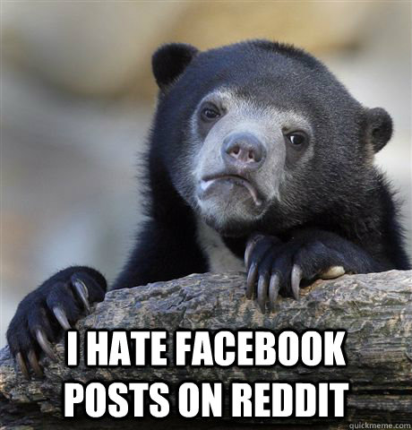  I hate facebook posts on reddit  Confession Bear