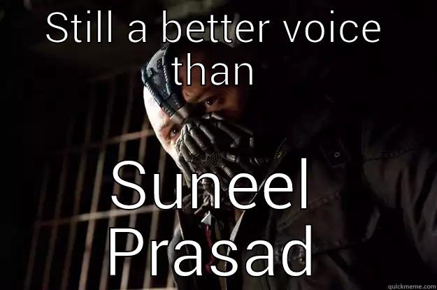 STILL A BETTER VOICE THAN SUNEEL PRASAD Angry Bane