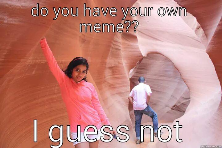 DO YOU HAVE YOUR OWN MEME?? I GUESS NOT Overly Attached Girlfriend