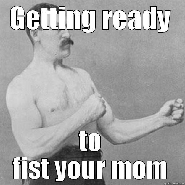 GETTING READY TO FIST YOUR MOM overly manly man