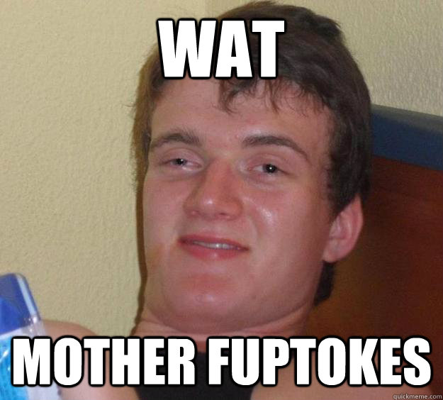 wat mother fuptokes  10 Guy