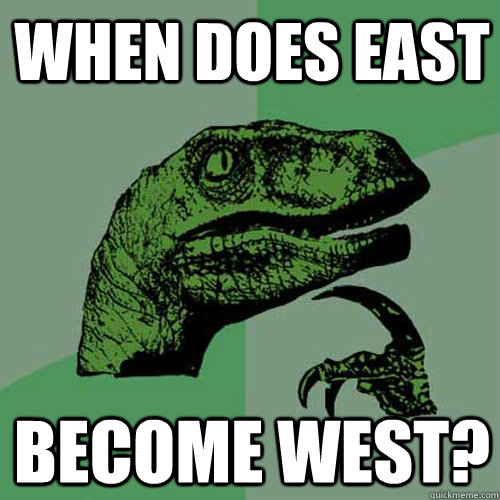 When does east Become west?  Philosoraptor