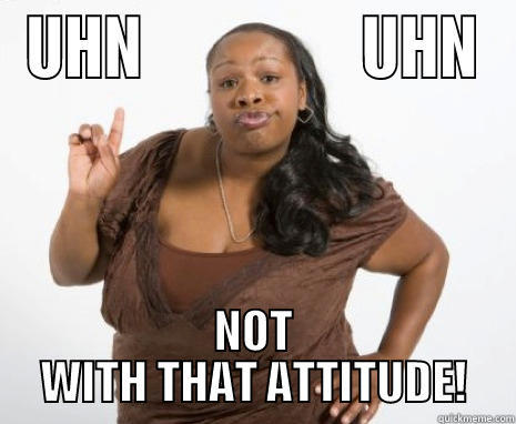 UHN                  UHN NOT WITH THAT ATTITUDE! Misc