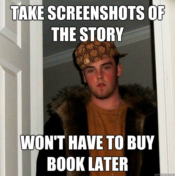 Take screenshots of the story won't have to buy book later  Scumbag Steve