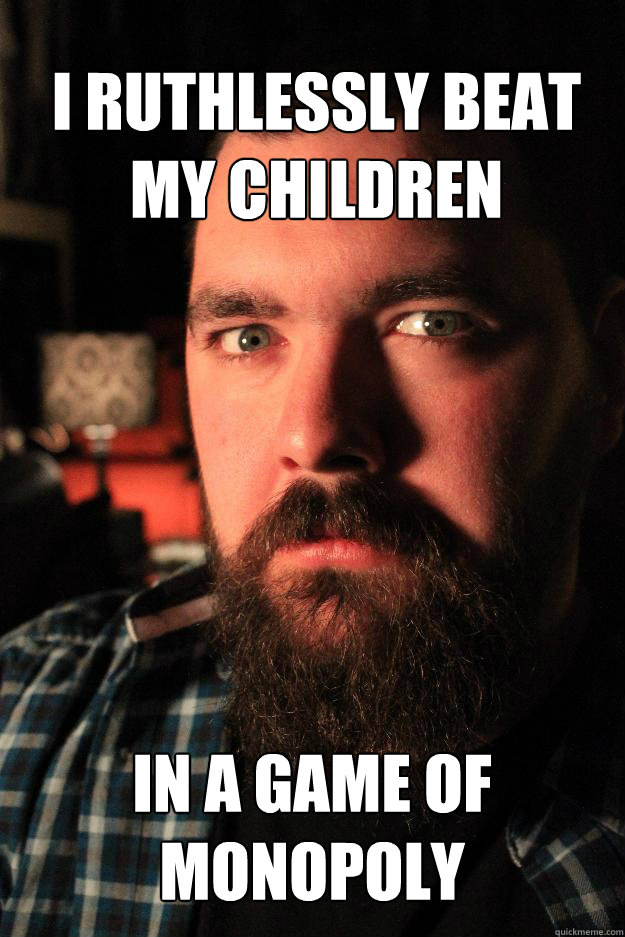 i ruthlessly beat my children  in a game of monopoly  Dating Site Murderer