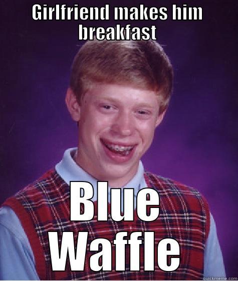 GIRLFRIEND MAKES HIM BREAKFAST BLUE WAFFLE Bad Luck Brian