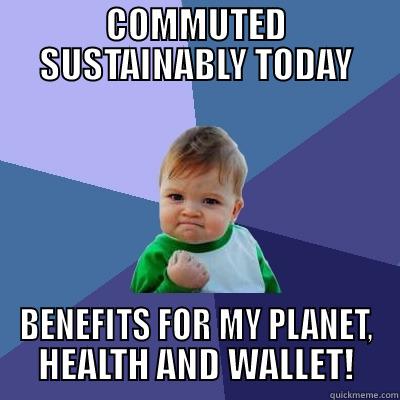 Are you and your workplace participating in the Commuter Challenge?  - COMMUTED SUSTAINABLY TODAY BENEFITS FOR MY PLANET, HEALTH AND WALLET! Success Kid