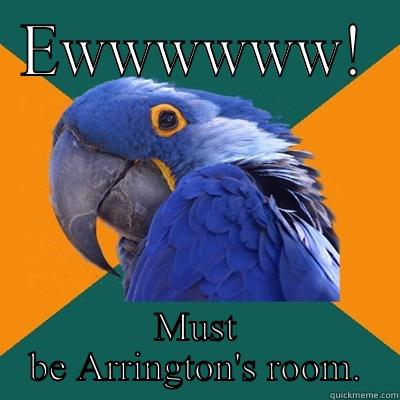 EWWWWWW! MUST BE ARRINGTON'S ROOM. Paranoid Parrot