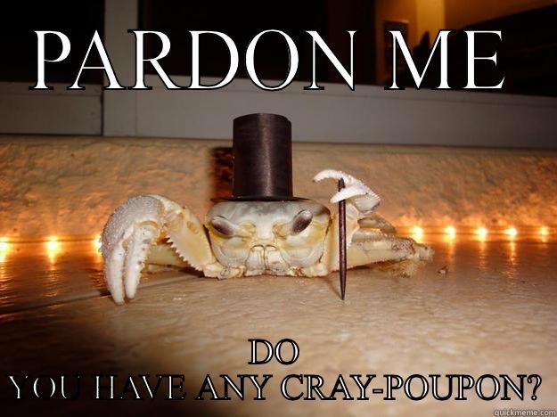 PARDON ME DO YOU HAVE ANY CRAY-POUPON? Fancy Crab