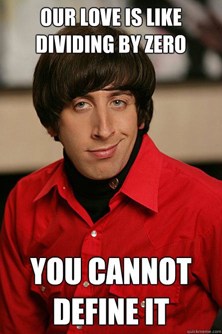 Our love is like dividing by zero you cannot define it  Pickup Line Scientist