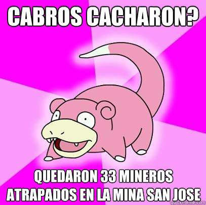 Cabros cacharon? Quedaron 33 mineros atrapados en la mina san jose  Slowpoke