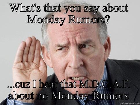 WHAT'S THAT YOU SAY ABOUT MONDAY RUMORS? ...CUZ I HEAR THAT M.D.G.A.F. ABOUT NO MONDAY RUMORS Misc