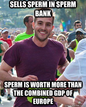 Sells Sperm in Sperm Bank Sperm is worth more than the combined GDP of Europe  Ridiculously photogenic guy