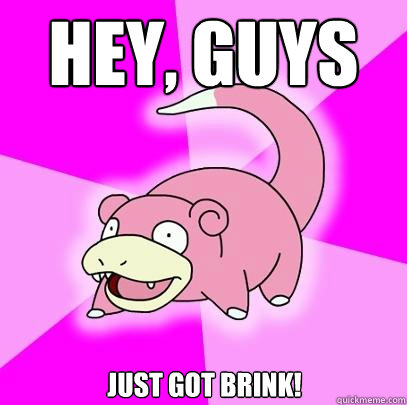 Hey, guys Just got Brink!  Slowpoke