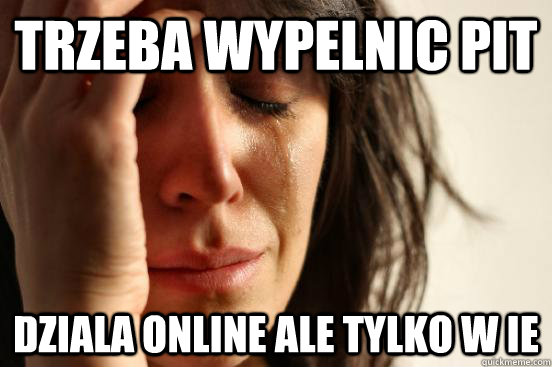 trzeba wypelnic pit dziala online ale tylko w IE  First World Problems