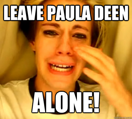 Leave Paula Deen alone!  Chris Crocker