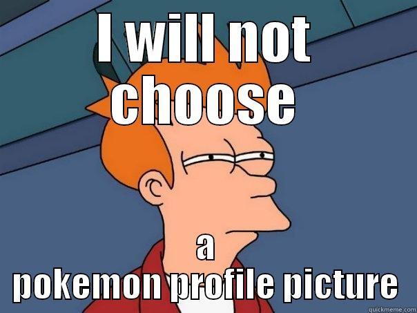 I WILL NOT CHOOSE A POKEMON PROFILE PICTURE Futurama Fry