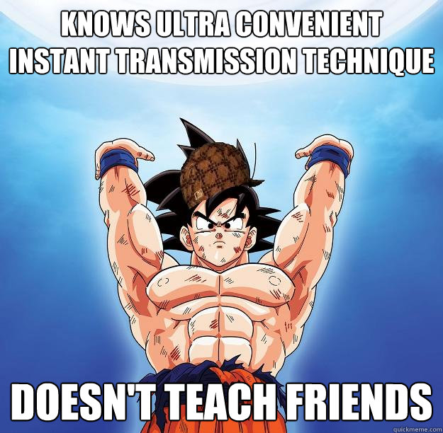 knows ultra convenient instant transmission technique Doesn't teach friends  Scumbag Goku