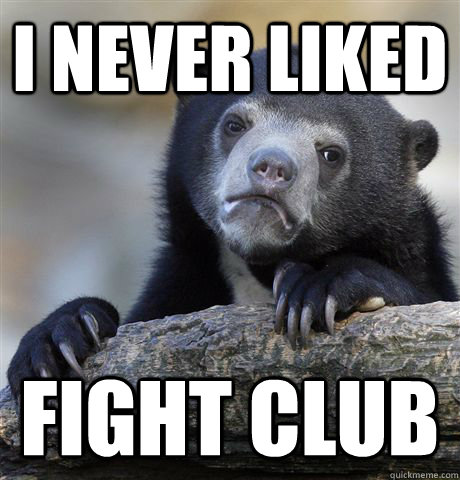 I never liked Fight club  Confession Bear