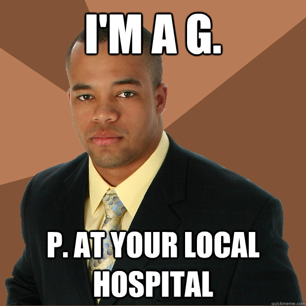 I'm a g. P. at your local hospital  Successful Black Man
