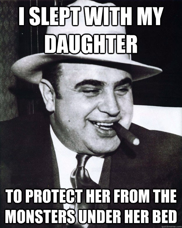 i slept with my daughter to protect her from the monsters under her bed - i slept with my daughter to protect her from the monsters under her bed  Misunderstood Mafia Member