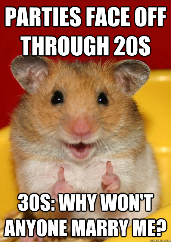 parties face off through 20s 30s: why won't anyone marry me?  Rationalization Hamster