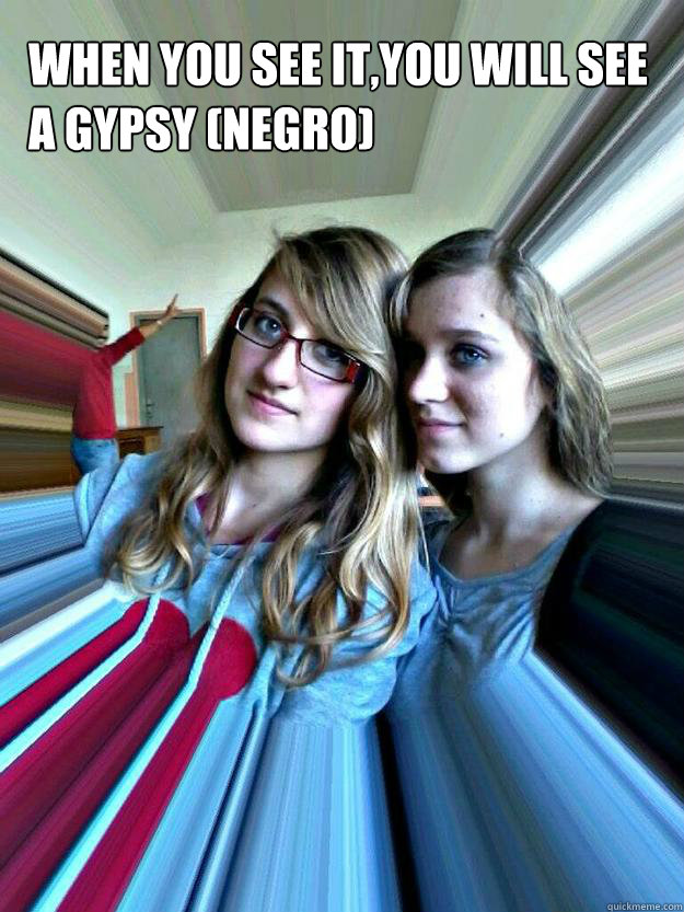 when you see it,you will see a gypsy (negro)  negro