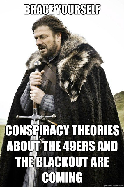 Brace yourself Conspiracy theories about the 49ers and the blackout are coming Caption 3 goes here  Timeline Complaints Brace Yourself