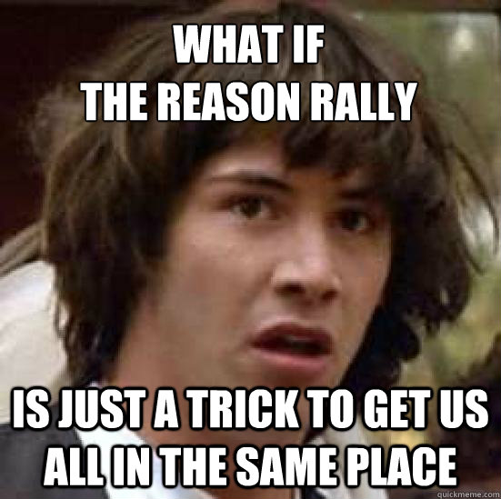 What if 
the reason rally Is just a trick to get us all in the same place  conspiracy keanu