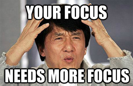 your focus Needs more focus - your focus Needs more focus  EPIC JACKIE CHAN