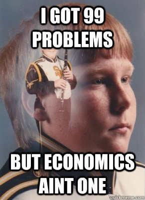 I got 99 problems but economics aint one   Revenge Band Kid