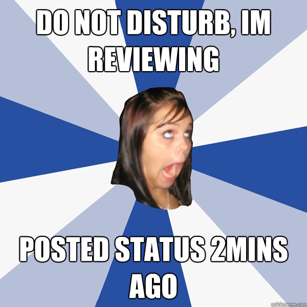 Do Not Disturb, Im reviewing posted status 2mins ago  Annoying Facebook Girl
