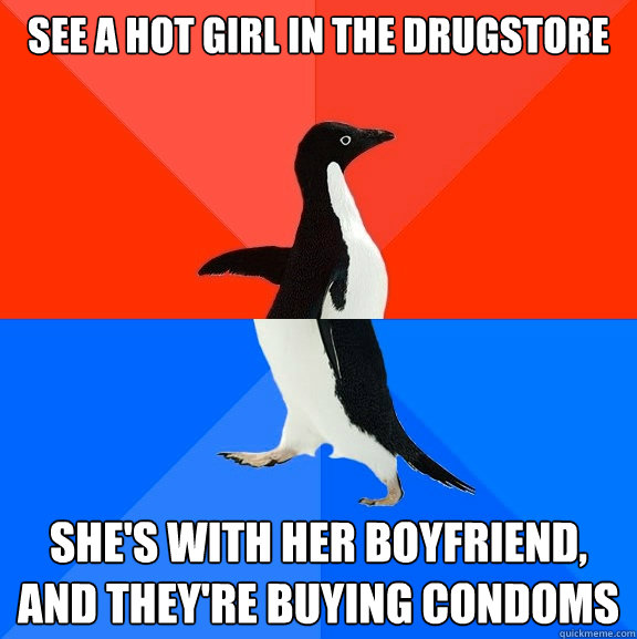 see a hot girl in the drugstore she's with her boyfriend, and they're buying condoms  Socially Awesome Awkward Penguin