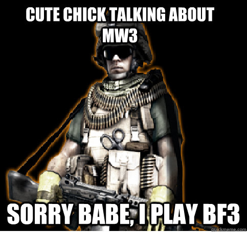 cute chick talking about MW3  Sorry babe, i play BF3 - cute chick talking about MW3  Sorry babe, i play BF3  support meme