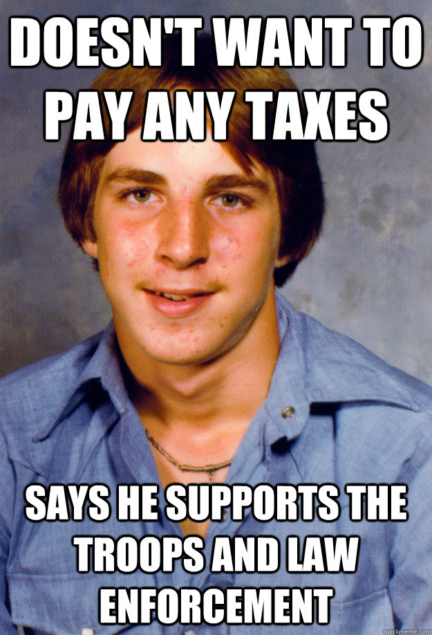 Doesn't want to pay any taxes says he supports the troops and law enforcement  Old Economy Steven