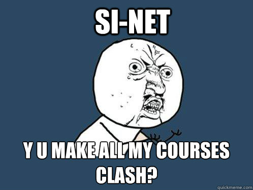 SI-net  y u make all my courses clash?  Y U No