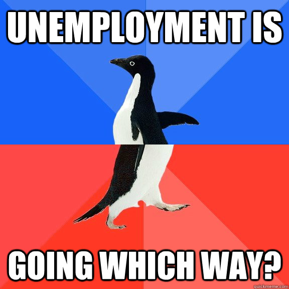 unemployment is going which way?  Socially Awkward Awesome Penguin