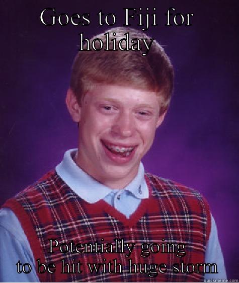 Holiday blues - GOES TO FIJI FOR HOLIDAY POTENTIALLY GOING TO BE HIT WITH HUGE STORM Bad Luck Brian