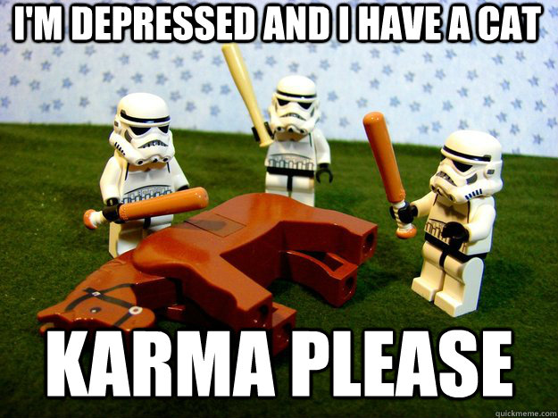 i'm depressed and i have a cat karma please  Beating A Dead Horse