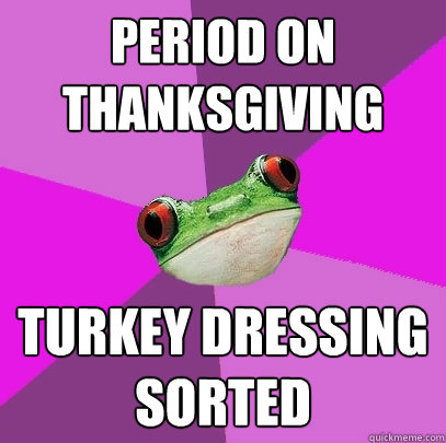 period on thanksgiving turkey dressing sorted  Foul Bachelorette Frog