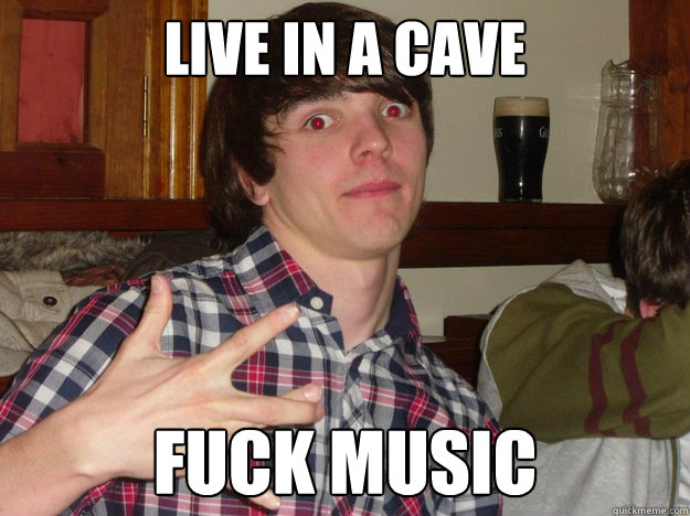 Live in a cave Fuck music - Live in a cave Fuck music  Mac Colgan