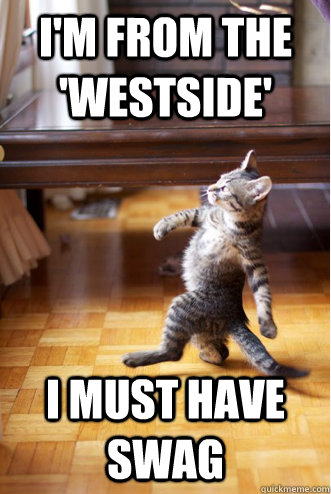 I'm from The  'westside'  I must have swag - I'm from The  'westside'  I must have swag  Strutting Cat