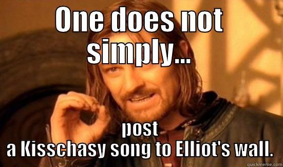 ONE DOES NOT SIMPLY... POST A KISSCHASY SONG TO ELLIOT'S WALL. Boromir