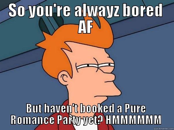 BOOK WITH ME TODAY!!! - SO YOU'RE ALWAYZ BORED AF BUT HAVEN'T BOOKED A PURE ROMANCE PARTY YET? HMMMMMM Futurama Fry